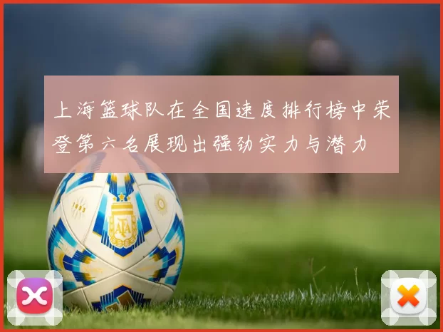 上海篮球队在全国速度排行榜中荣登第六名展现出强劲实力与潜力