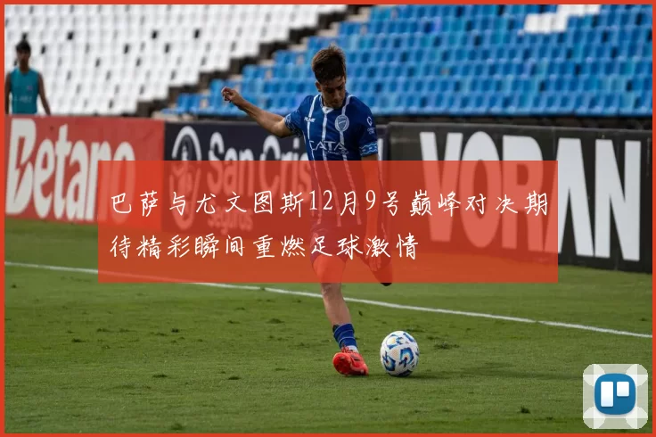 巴萨与尤文图斯12月9号巅峰对决期待精彩瞬间重燃足球激情