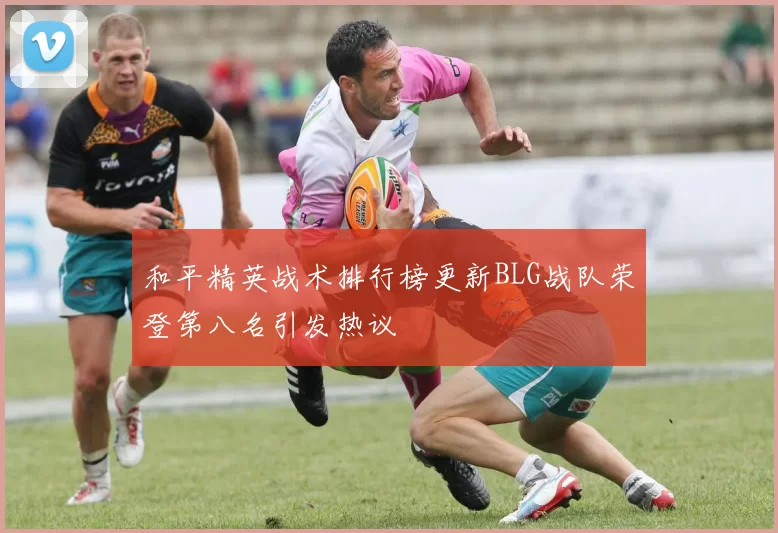 和平精英战术排行榜更新BLG战队荣登第八名引发热议