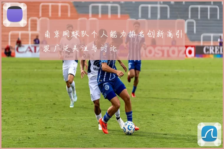 南京网球队个人能力排名创新高引发广泛关注与讨论