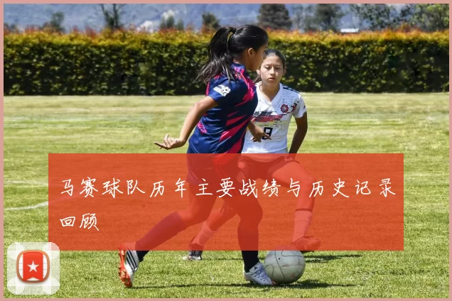 马赛球队历年主要战绩与历史记录回顾