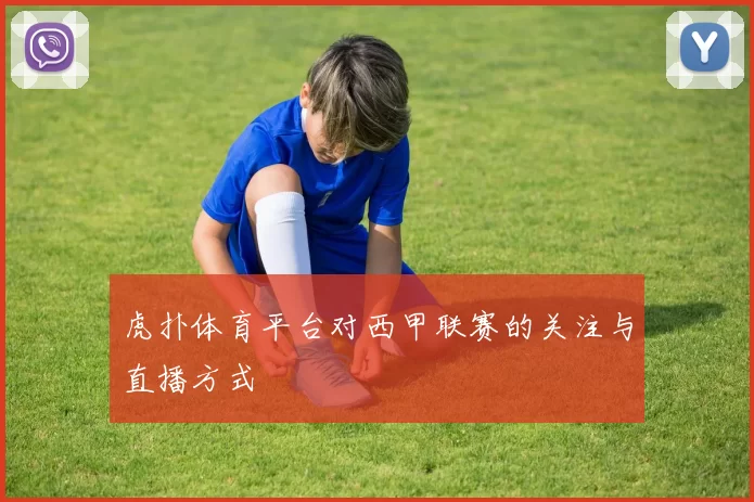 虎扑体育平台对西甲联赛的关注与直播方式