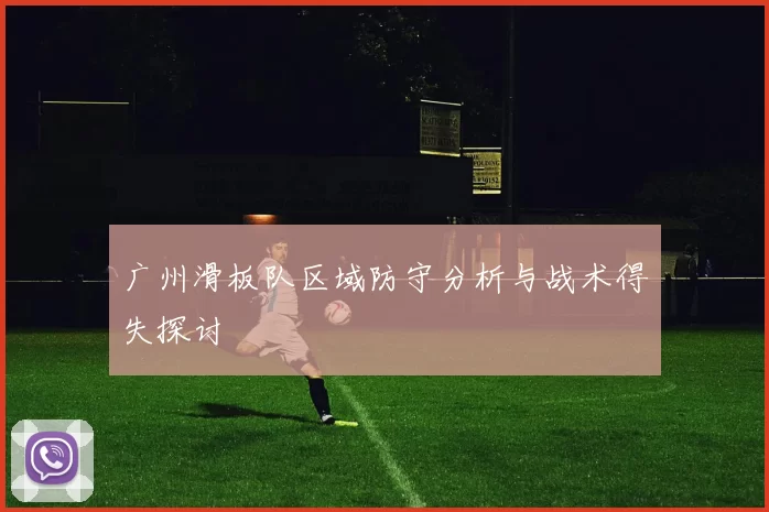 广州滑板队区域防守分析与战术得失探讨