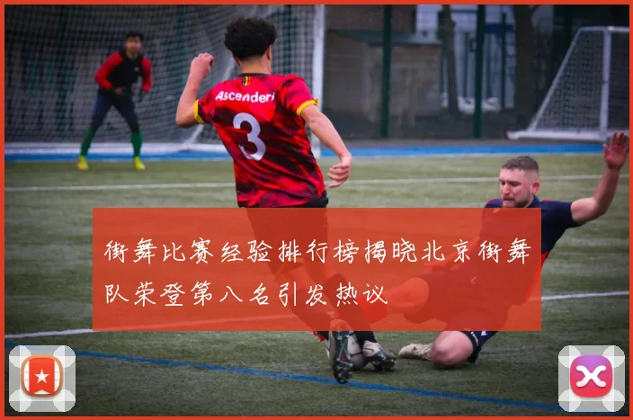 街舞比赛经验排行榜揭晓北京街舞队荣登第八名引发热议