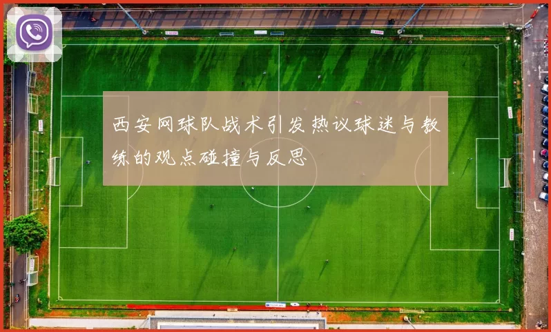 西安网球队战术引发热议球迷与教练的观点碰撞与反思