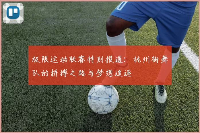 极限运动联赛特别报道：杭州街舞队的拼搏之路与梦想追逐
