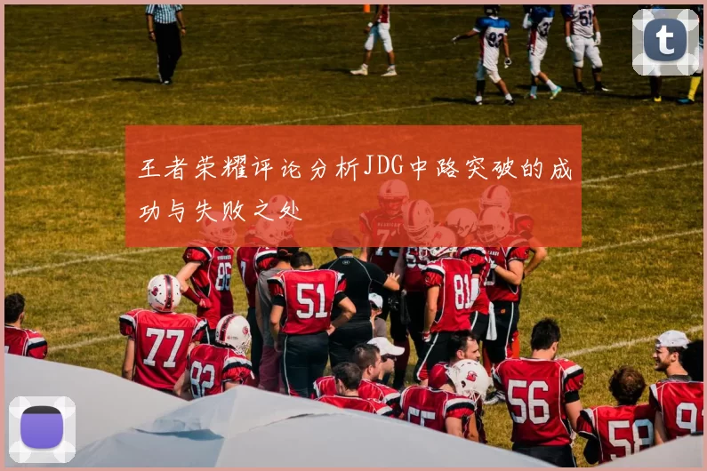 王者荣耀评论分析JDG中路突破的成功与失败之处